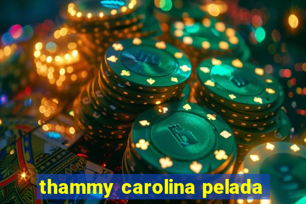 thammy carolina pelada